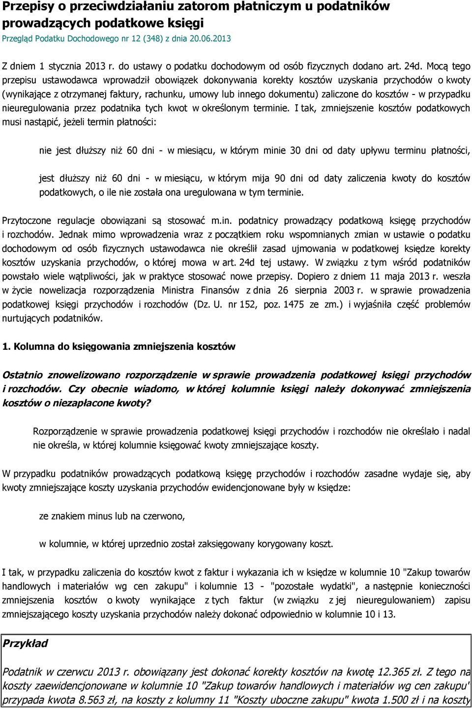 Mocą tego przepisu ustawodawca wprowadził obowiązek dokonywania korekty kosztów uzyskania przychodów o kwoty (wynikające z otrzymanej faktury, rachunku, umowy lub innego dokumentu) zaliczone do