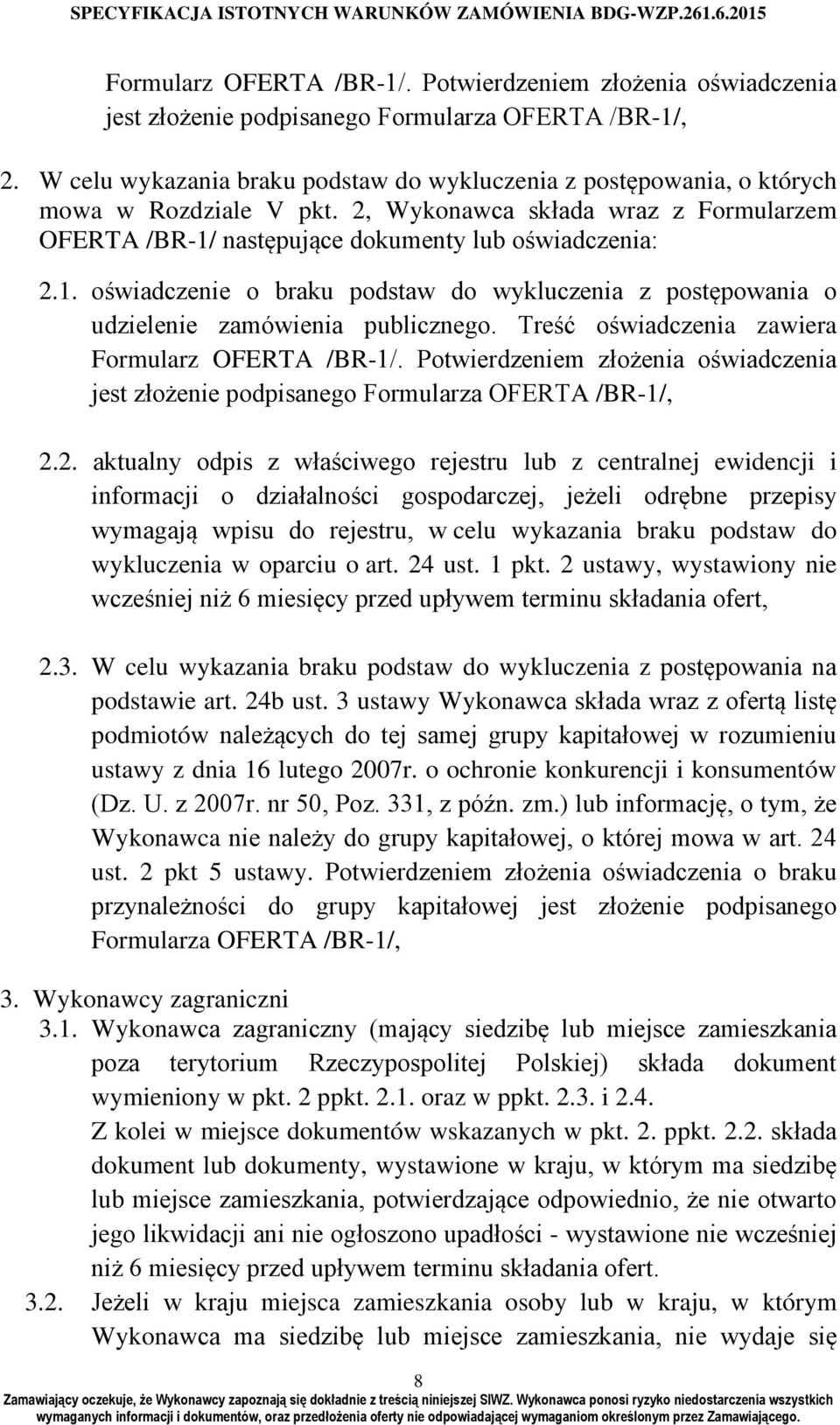 następujące dokumenty lub oświadczenia: 2.1. oświadczenie o braku podstaw do wykluczenia z postępowania o udzielenie zamówienia publicznego. Treść oświadczenia zawiera 2.
