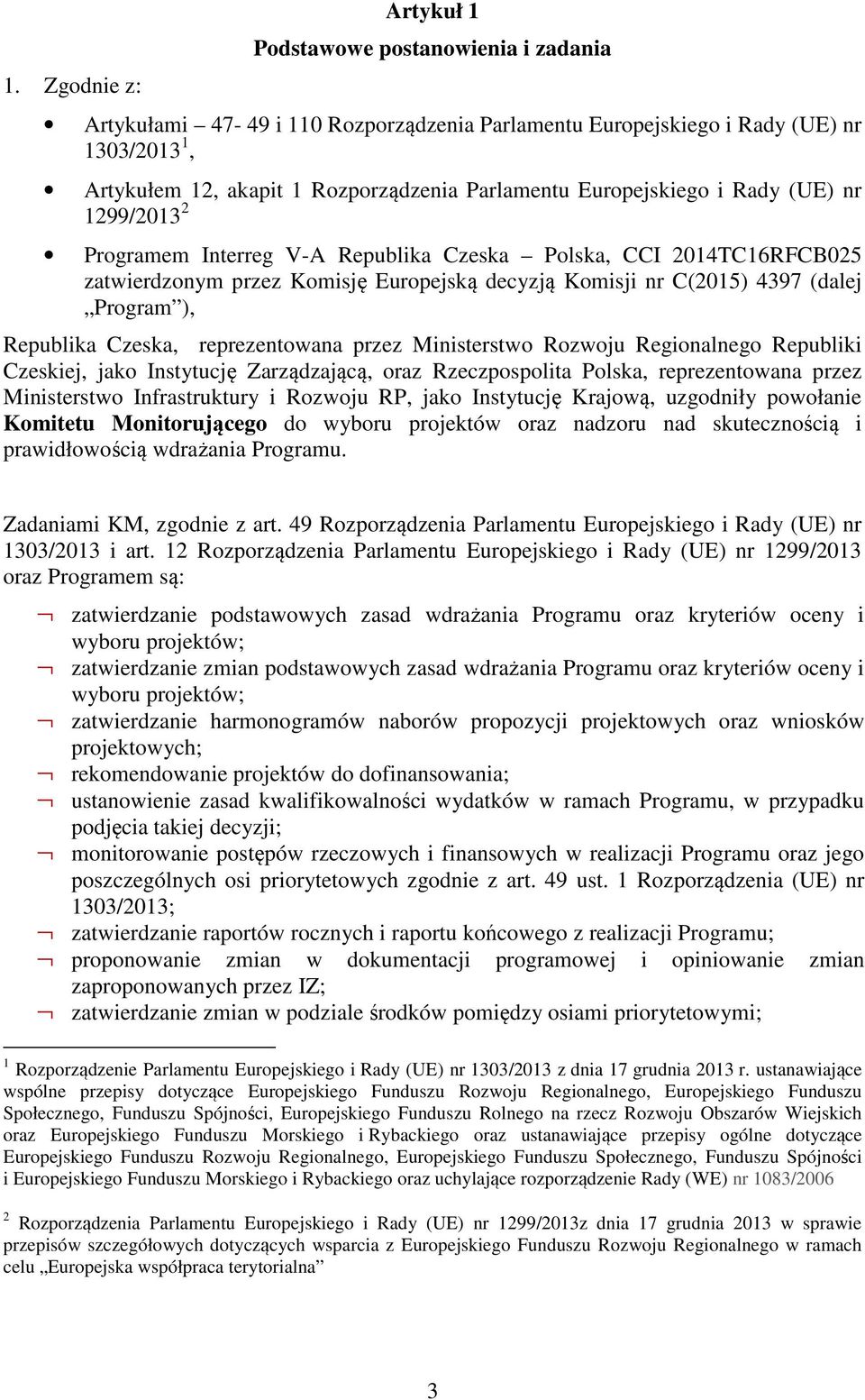 Republika Czeska, reprezentowana przez Ministerstwo Rozwoju Regionalnego Republiki Czeskiej, jako Instytucję Zarządzającą, oraz Rzeczpospolita Polska, reprezentowana przez Ministerstwo Infrastruktury