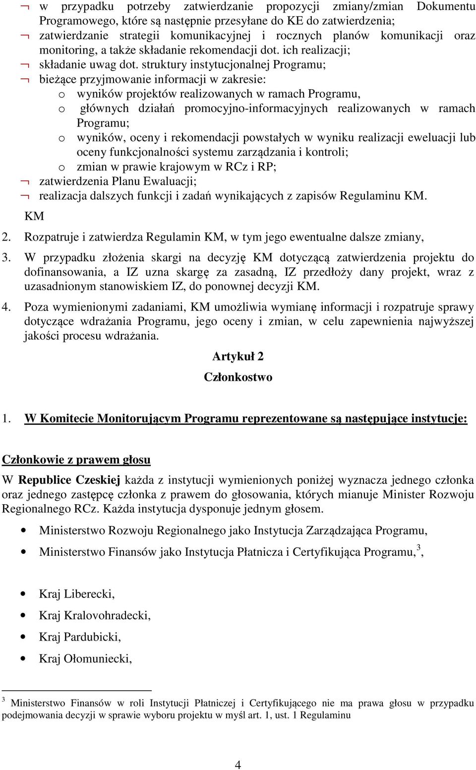 struktury instytucjonalnej Programu; bieżące przyjmowanie informacji w zakresie: o wyników projektów realizowanych w ramach Programu, o głównych działań promocyjno-informacyjnych realizowanych w