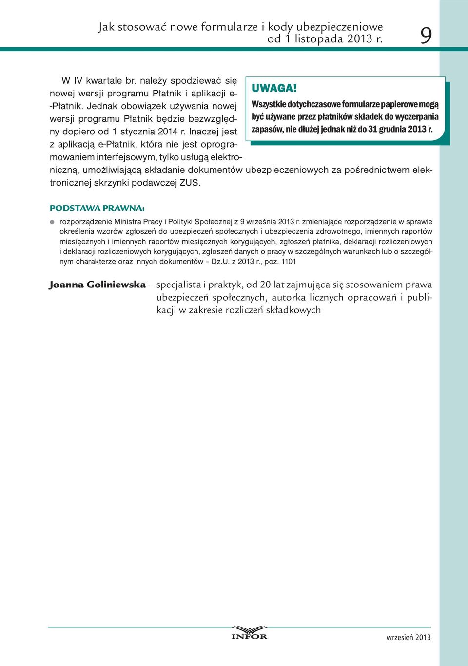 Inaczej jest z aplikacją e-płatnik, która nie jest oprogramowaniem interfejsowym, tylko usługą elektroniczną, umożliwiającą składanie dokumentów ubezpieczeniowych za pośrednictwem elektronicznej