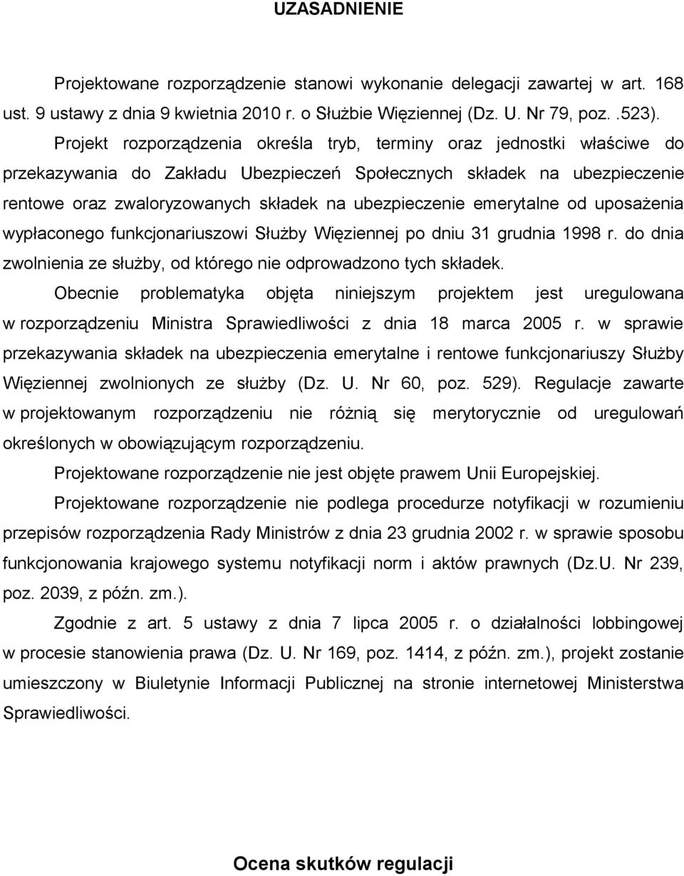 emerytalne od uposażenia wypłaconego funkcjonariuszowi Służby Więziennej po dniu 31 grudnia 1998 r. do dnia zwolnienia ze służby, od którego nie odprowadzono tych składek.