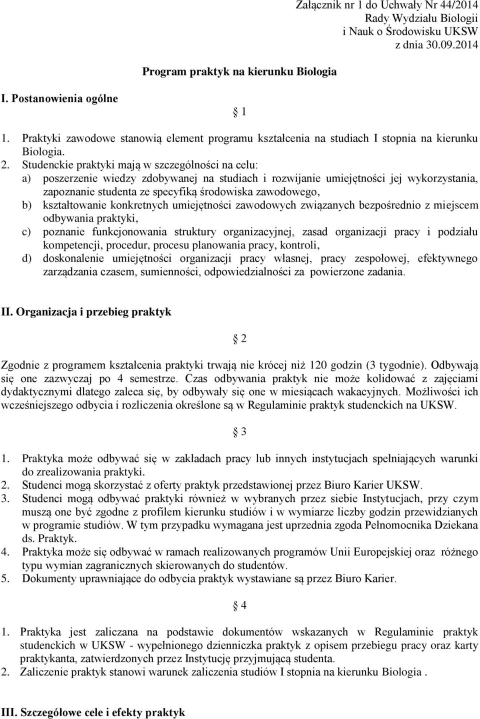 Studenckie praktyki mają w szczególności na celu: a) poszerzenie wiedzy zdobywanej na studiach i rozwijanie umiejętności jej wykorzystania, zapoznanie studenta ze specyfiką środowiska zawodowego, b)