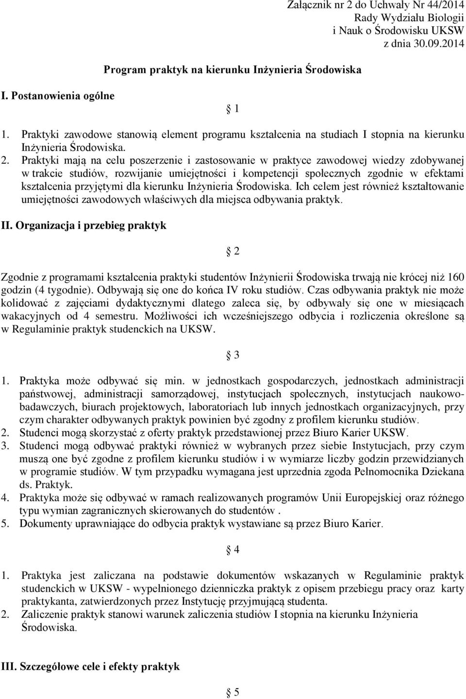 Praktyki mają na celu poszerzenie i zastosowanie w praktyce zawodowej wiedzy zdobywanej w trakcie studiów, rozwijanie umiejętności i kompetencji społecznych zgodnie w efektami kształcenia przyjętymi