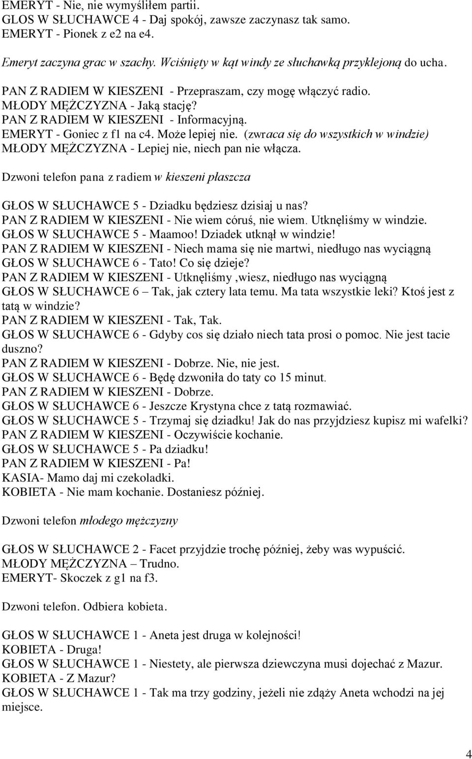 EMERYT - Goniec z f1 na c4. Może lepiej nie. (zwraca się do wszystkich w windzie) MŁODY MĘŻCZYZNA - Lepiej nie, niech pan nie włącza.