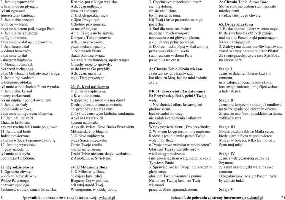 Morzem otworzył, byś szedł suchą nogą, a tyś Mi włócznią bok otworzył srogą. 7. Jam ci był wodzem w kolumnie obłoku, tyś mnie wiódł słuchać Piłata wyroku. 8.