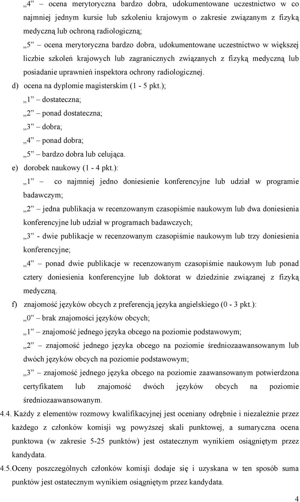 d) ocena na dyplomie magisterskim (1-5 pkt.); 1 dostateczna; 2 ponad dostateczna; 3 dobra; 4 ponad dobra; 5 bardzo dobra lub celująca. e) dorobek naukowy (1-4 pkt.