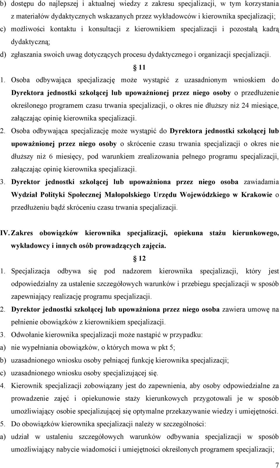 Osoba odbywająca specjalizację może wystąpić z uzasadnionym wnioskiem do Dyrektora jednostki szkolącej lub upoważnionej przez niego osoby o przedłużenie określonego programem czasu trwania