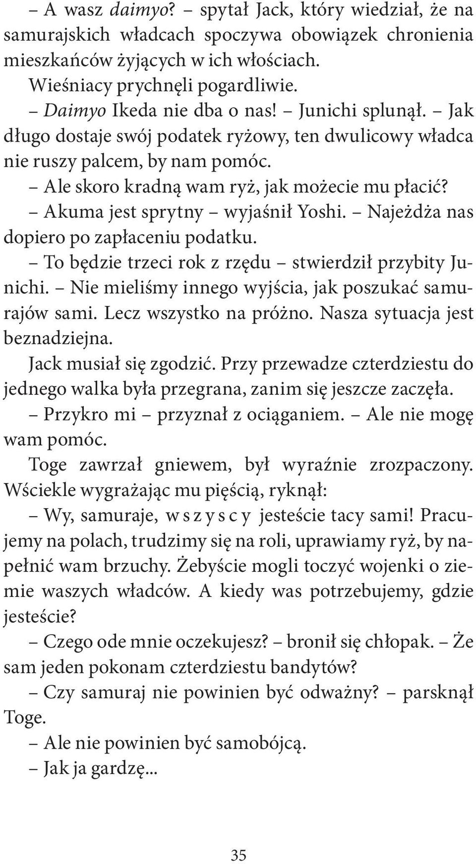 Najeżdża nas dopiero po zapłaceniu podatku. To będzie trzeci rok z rzędu stwierdził przybity Junichi. Nie mieliśmy innego wyjścia, jak poszukać samurajów sami. Lecz wszystko na próżno.