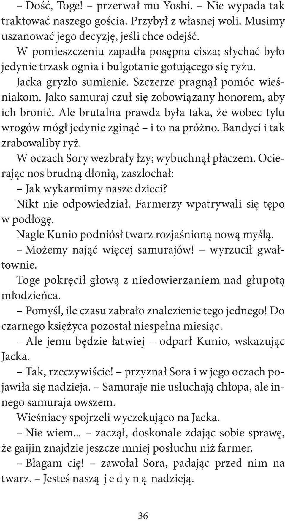 Jako samuraj czuł się zobowiązany honorem, aby ich bronić. Ale brutalna prawda była taka, że wobec tylu wrogów mógł jedynie zginąć i to na próżno. Bandyci i tak zrabowaliby ryż.