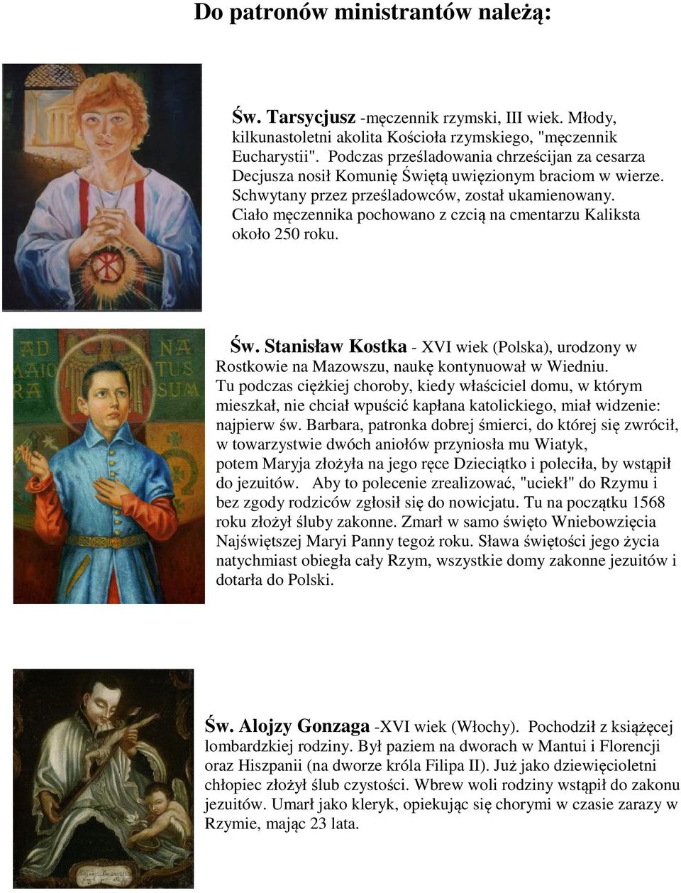 Ciało męczennika pochowano z czcią na cmentarzu Kaliksta około 250 roku. Św. Stanisław Kostka - XVI wiek (Polska), urodzony w Rostkowie na Mazowszu, naukę kontynuował w Wiedniu.