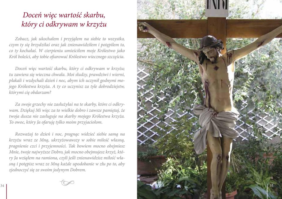 Moi słudzy, prawdziwi i wierni, płakali i wzdychali dzień i noc, abym ich uczynił godnymi mojego Królestwa krzyża. A ty co uczynisz za tyle dobrodziejstw, którymi cię obdarzam?