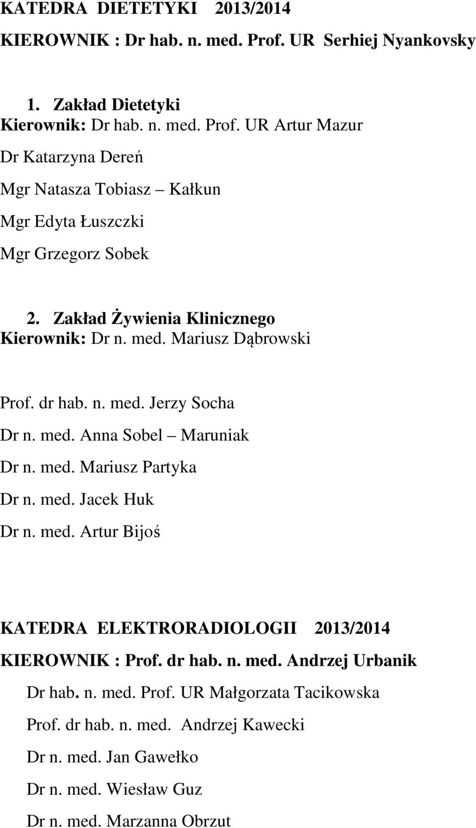 med. Artur Bijoś KATEDRA ELEKTRORADIOLOGII 2013/2014 KIEROWNIK : Prof. dr hab. n. med. Andrzej Urbanik Dr hab. n. med. Prof. UR Małgorzata Tacikowska Prof. dr hab. n. med. Andrzej Kawecki Dr n.