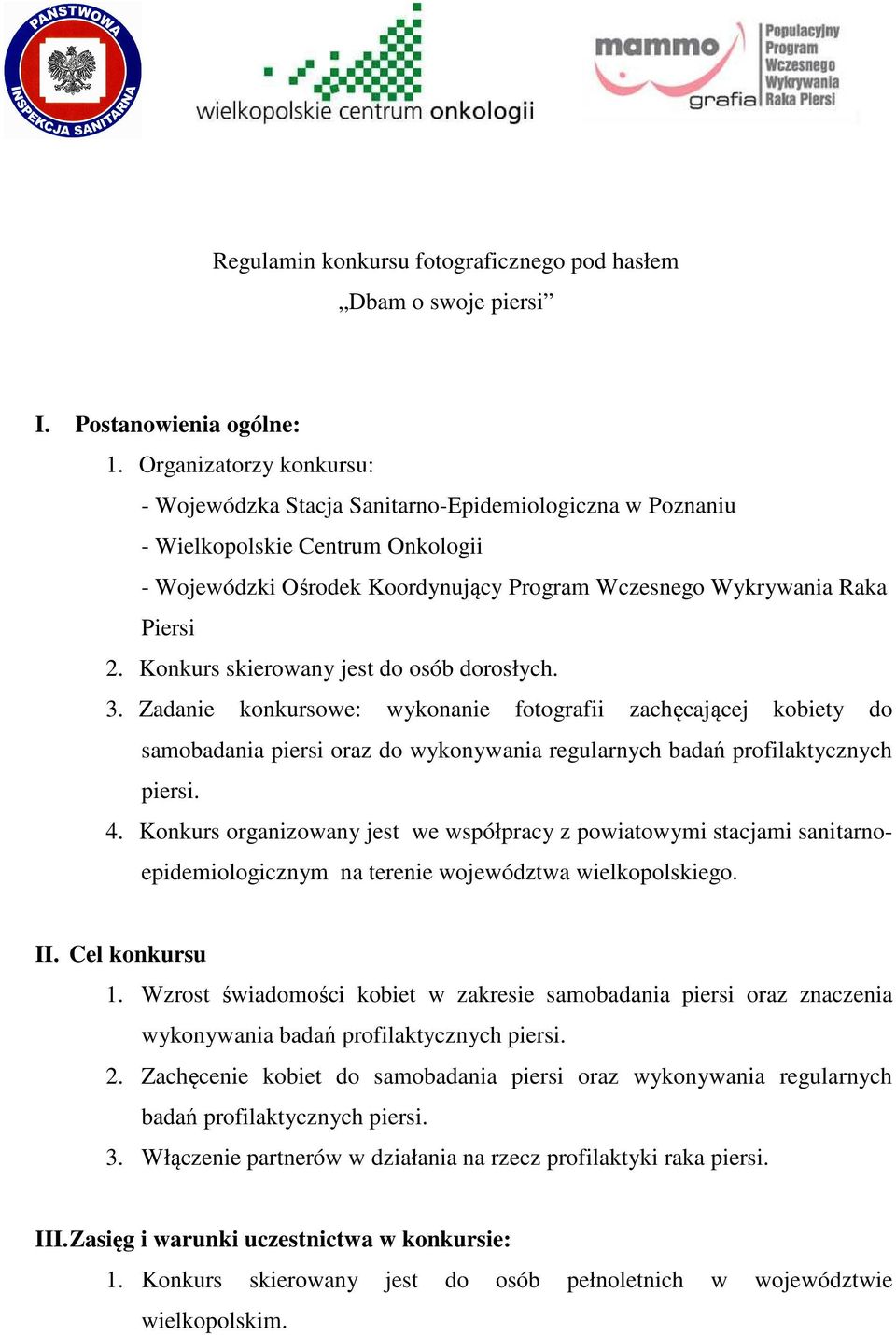 Konkurs skierowany jest do osób dorosłych. 3. Zadanie konkursowe: wykonanie fotografii zachęcającej kobiety do samobadania piersi oraz do wykonywania regularnych badań profilaktycznych piersi. 4.