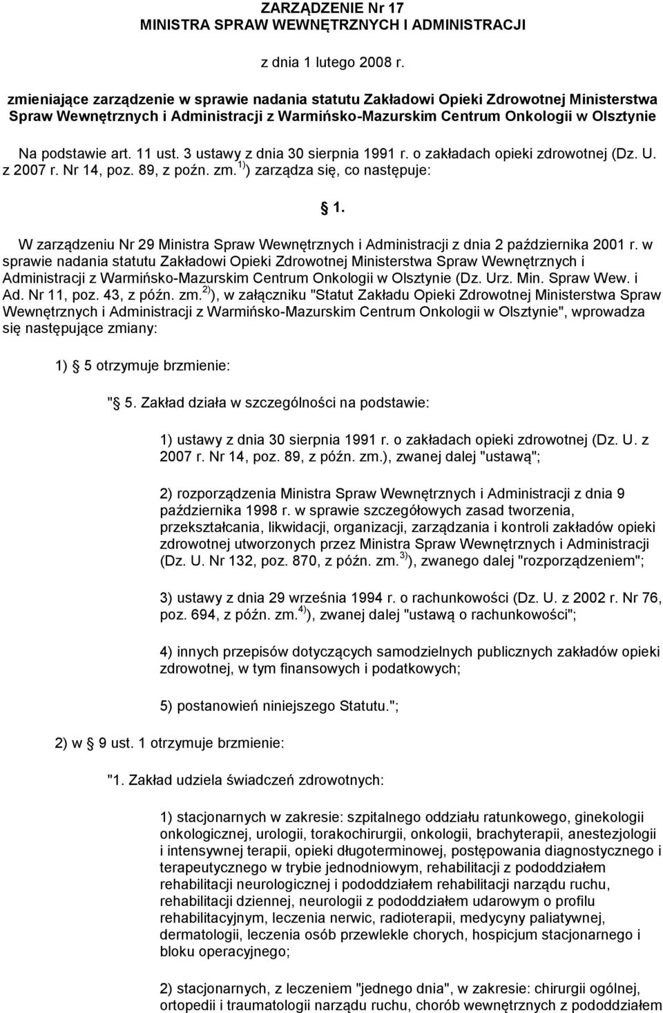 11 ust. 3 ustawy z dnia 30 sierpnia 1991 r. o zakładach opieki zdrowotnej (Dz. U. z 2007 r. Nr 14, poz. 89, z poźn. zm. 1) ) zarządza się, co następuje: 1.