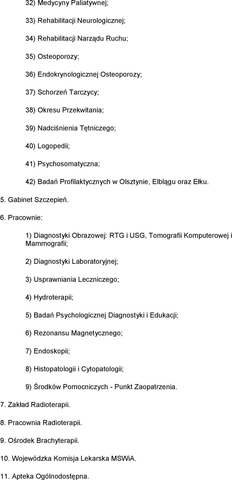 Pracownie: 1) Diagnostyki Obrazowej: RTG i USG, Tomografii Komputerowej i Mammografii; 2) Diagnostyki Laboratoryjnej; 3) Usprawniania Leczniczego; 4) Hydroterapii; 5) Badań Psychologicznej