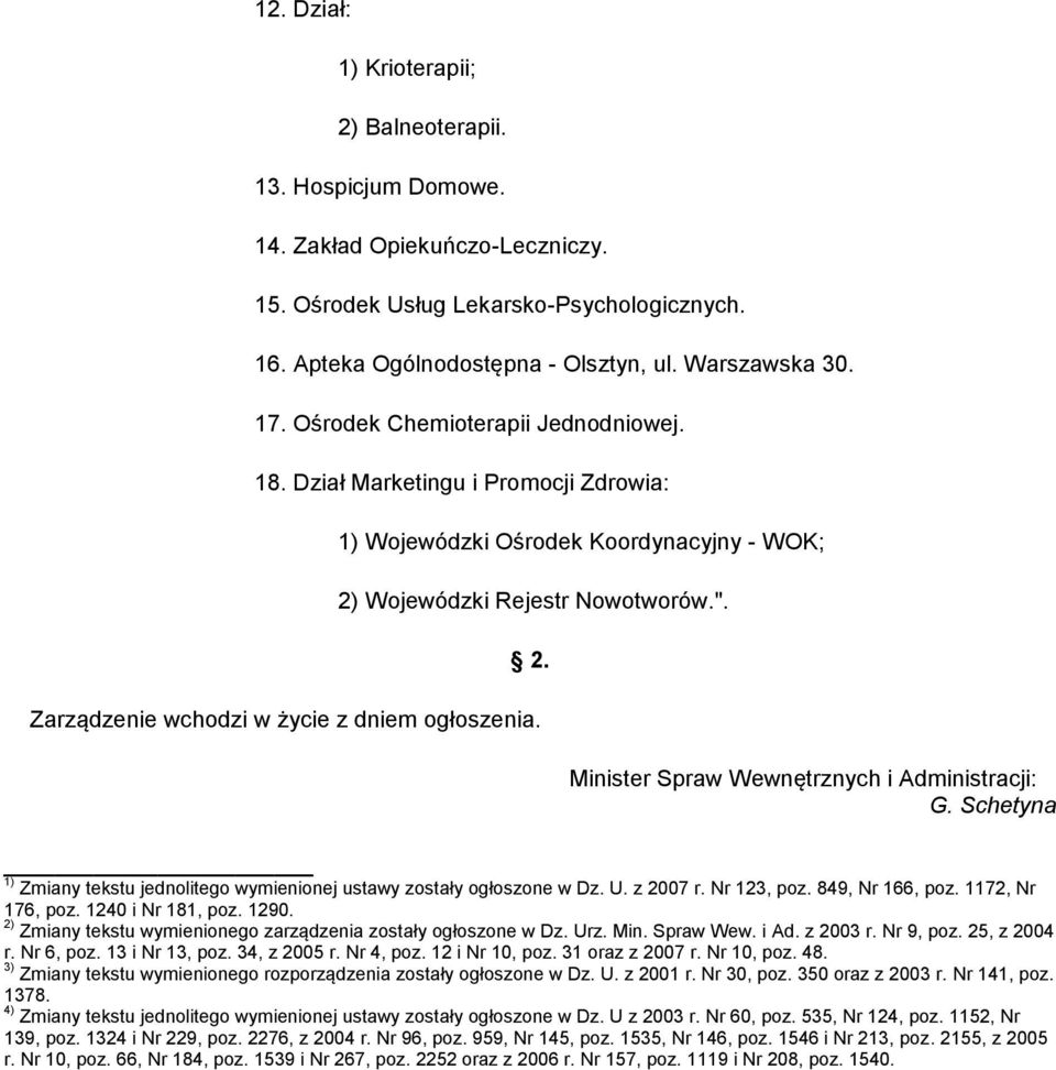 Minister Spraw Wewnętrznych i Administracji: G. Schetyna 1) Zmiany tekstu jednolitego wymienionej ustawy zostały ogłoszone w Dz. U. z 2007 r. Nr 123, poz. 849, Nr 166, poz. 1172, Nr 176, poz.