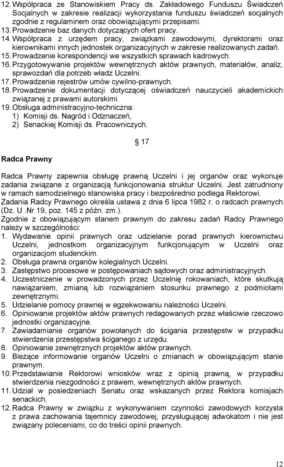 Prowadzenie baz danych dotyczących ofert pracy. 14. Współpraca z urzędem pracy, związkami zawodowymi, dyrektorami oraz kierownikami innych jednostek organizacyjnych w zakresie realizowanych zadań. 15.