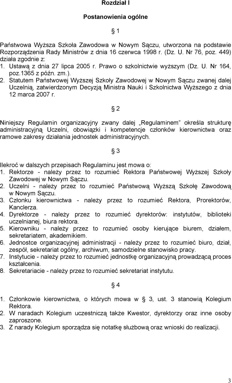 lipca 2005 r. Prawo o szkolnictwie wyższym (Dz. U. Nr 164, poz.1365 z późn. zm.). 2. Statutem Państwowej Wyższej Szkoły Zawodowej w Nowym Sączu zwanej dalej Uczelnią, zatwierdzonym Decyzją Ministra Nauki i Szkolnictwa Wyższego z dnia 12 marca 2007 r.
