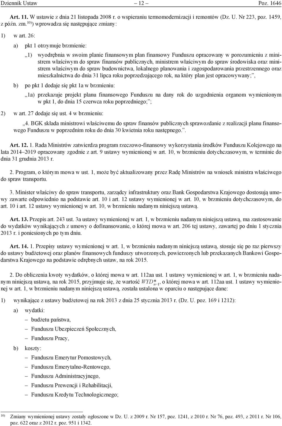 26: a pkt 1 otrzymuje brzmienie: 1 wyodrębnia w swoim planie finansowym plan finansowy Funduszu opracowany w porozumieniu z ministrem właściwym do spraw finansów publicznych, ministrem właściwym do