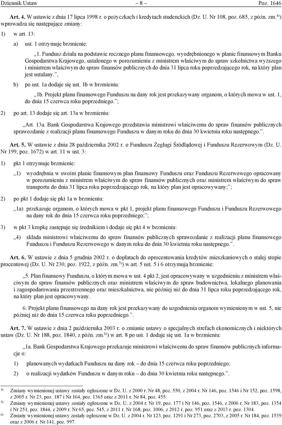 Fundusz działa na podstawie rocznego planu finansowego, wyodrębnionego w planie finansowym Banku Gospodarstwa Krajowego, ustalonego w porozumieniu z ministrem właściwym do spraw szkolnictwa wyższego