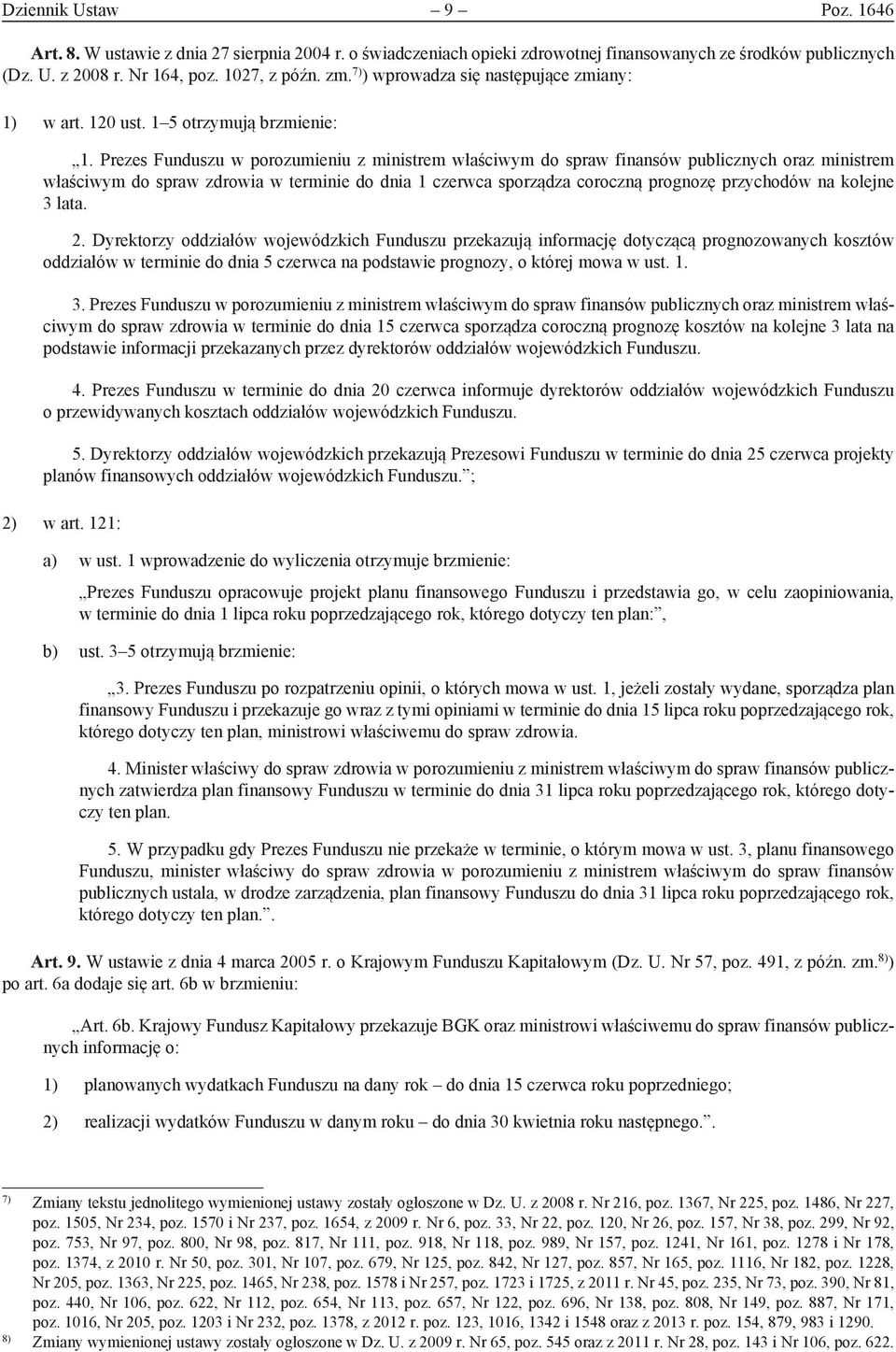 Prezes Funduszu w porozumieniu z ministrem właściwym do spraw finansów publicznych oraz ministrem właściwym do spraw zdrowia w terminie do dnia 1 czerwca sporządza coroczną prognozę przychodów na
