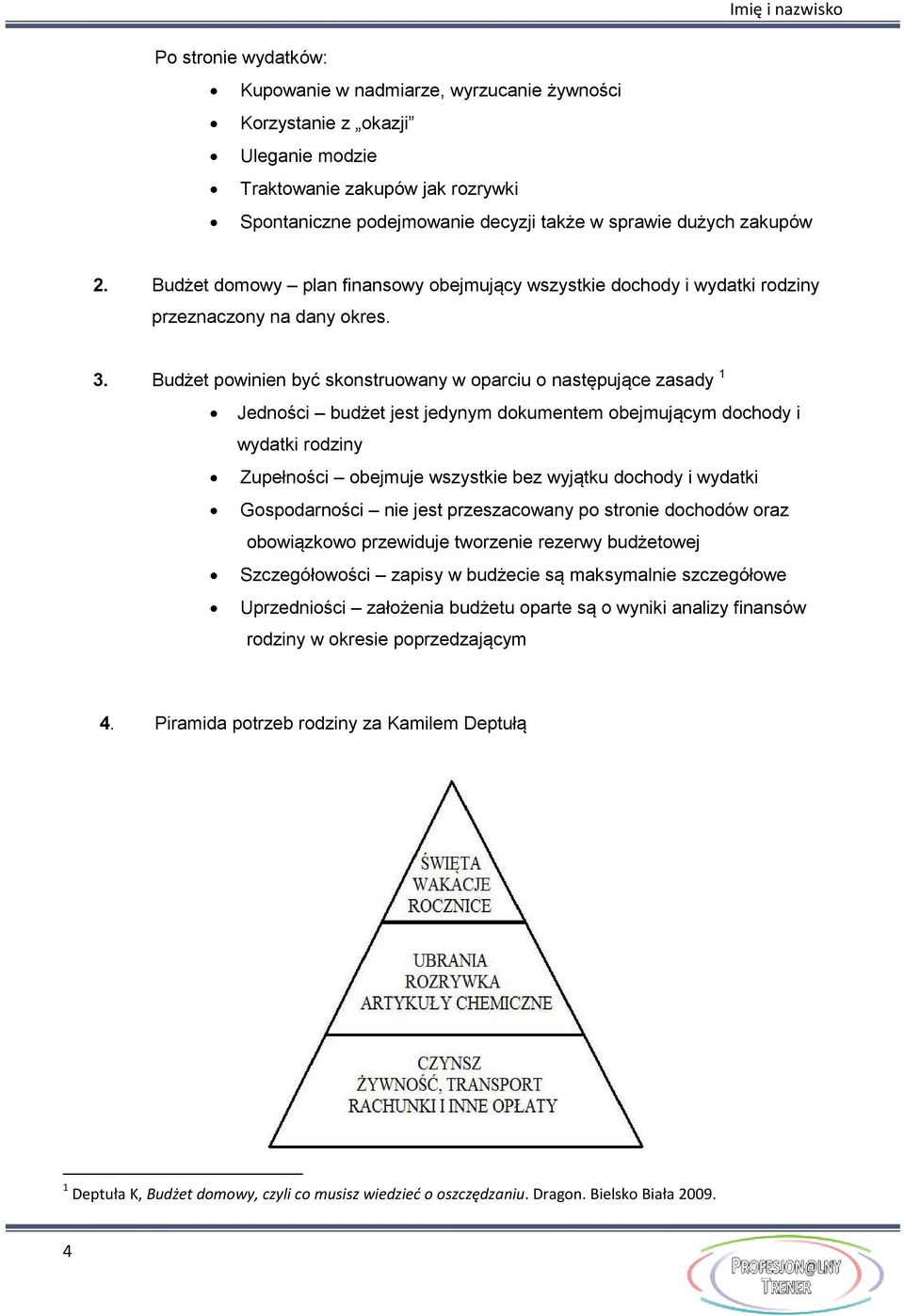 Budżet powinien być skonstruowany w oparciu o następujące zasady 1 Jedności budżet jest jedynym dokumentem obejmującym dochody i wydatki rodziny Zupełności obejmuje wszystkie bez wyjątku dochody i