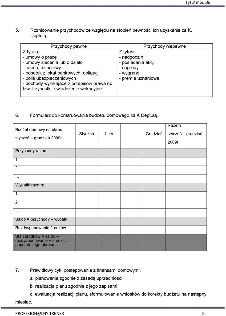 prawa np. tzw. trzynastki, świadczenie wakacyjne Przychody niepewne Z tytułu: - nadgodzin - posiadania akcji - nagrody - wygrane - premie uznaniowe 6.