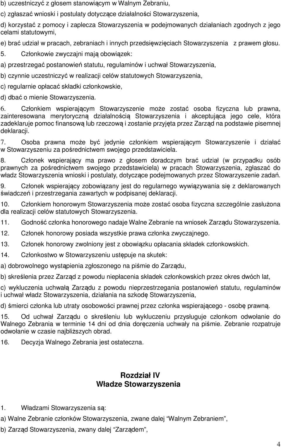 Członkowie zwyczajni mają obowiązek: a) przestrzegać postanowień statutu, regulaminów i uchwał Stowarzyszenia, b) czynnie uczestniczyć w realizacji celów statutowych Stowarzyszenia, c) regularnie