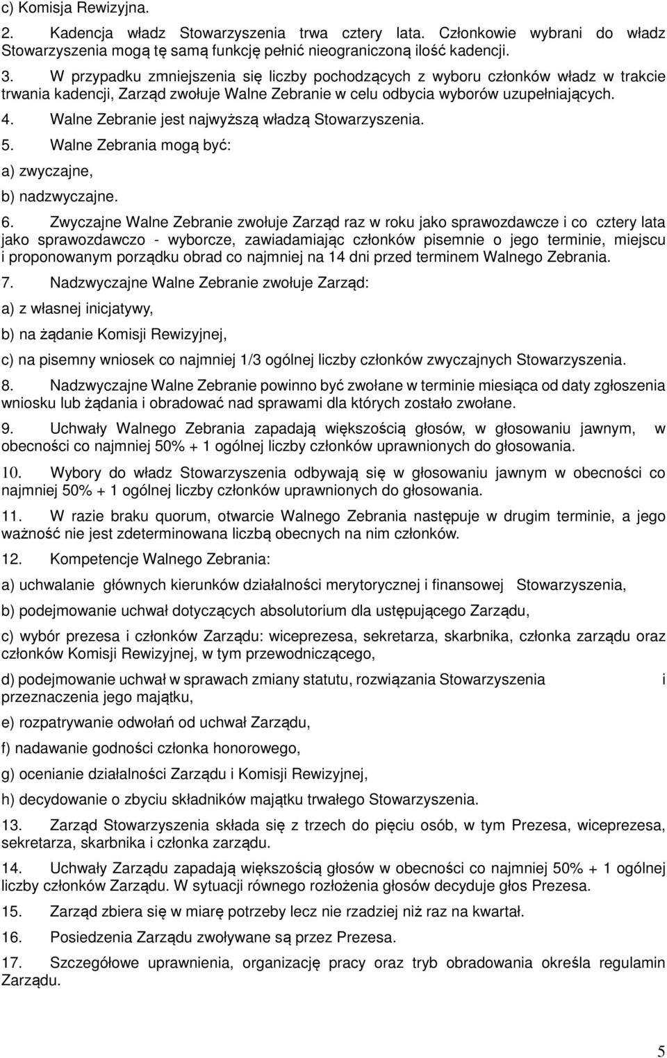 Walne Zebranie jest najwyższą władzą Stowarzyszenia. 5. Walne Zebrania mogą być: a) zwyczajne, b) nadzwyczajne. 6.