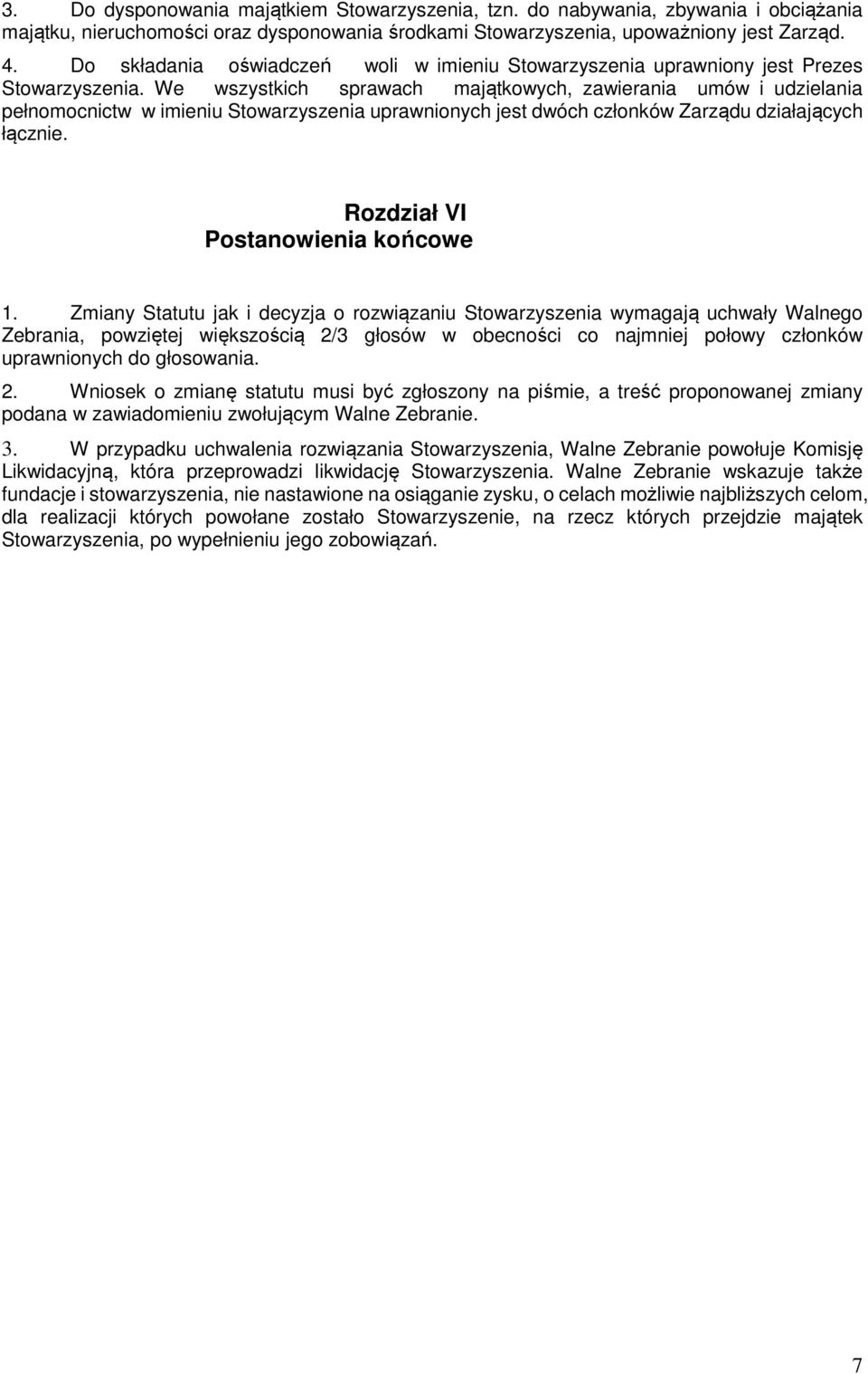 We wszystkich sprawach majątkowych, zawierania umów i udzielania pełnomocnictw w imieniu Stowarzyszenia uprawnionych jest dwóch członków Zarządu działających łącznie.