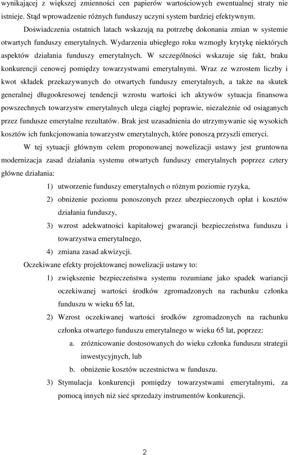 Wydarzenia ubiegłego roku wzmogły krytykę niektórych aspektów działania funduszy emerytalnych. W szczególności wskazuje się fakt, braku konkurencji cenowej pomiędzy towarzystwami emerytalnymi.