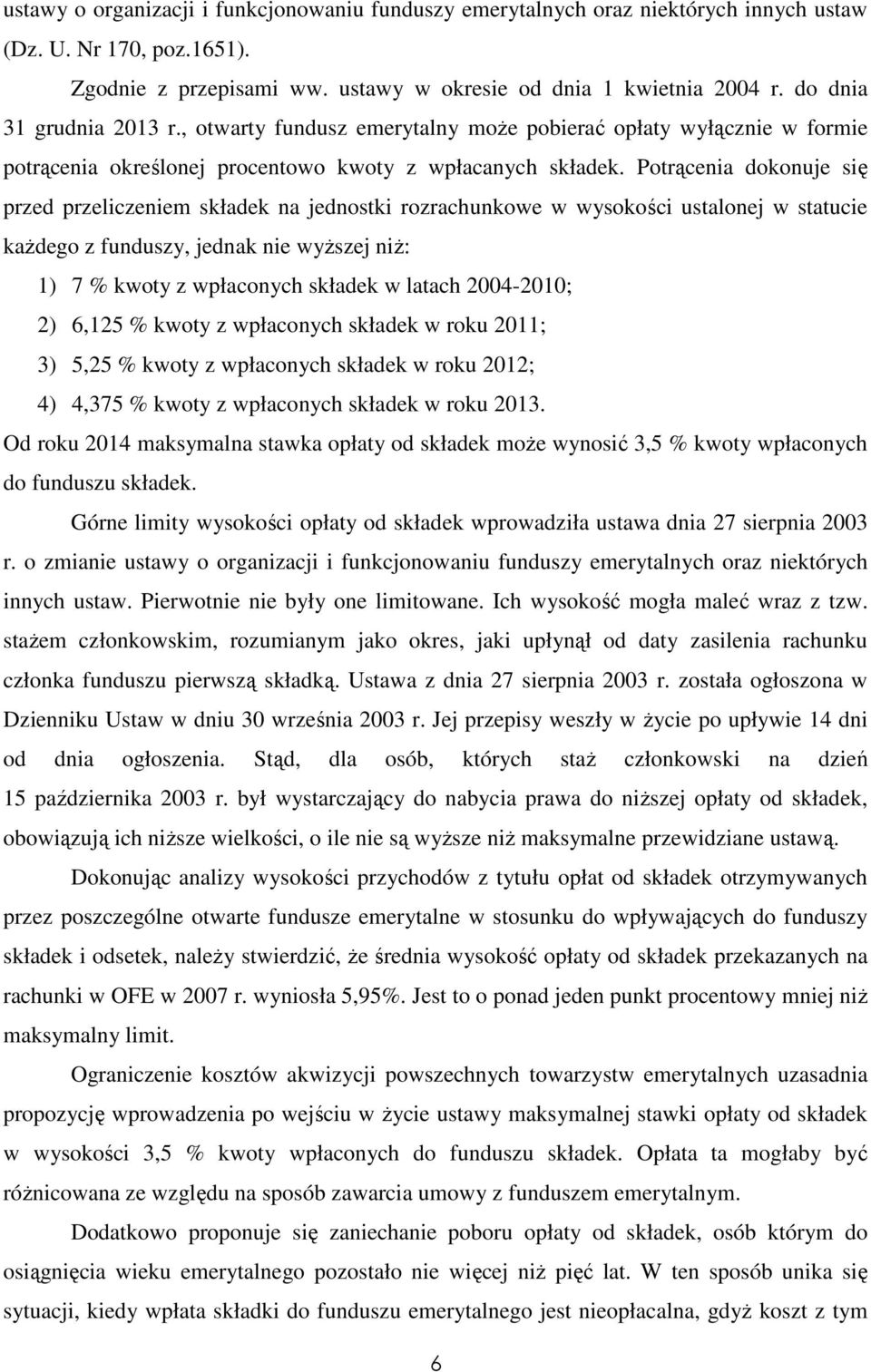 Potrącenia dokonuje się przed przeliczeniem składek na jednostki rozrachunkowe w wysokości ustalonej w statucie kaŝdego z funduszy, jednak nie wyŝszej niŝ: 1) 7 % kwoty z wpłaconych składek w latach