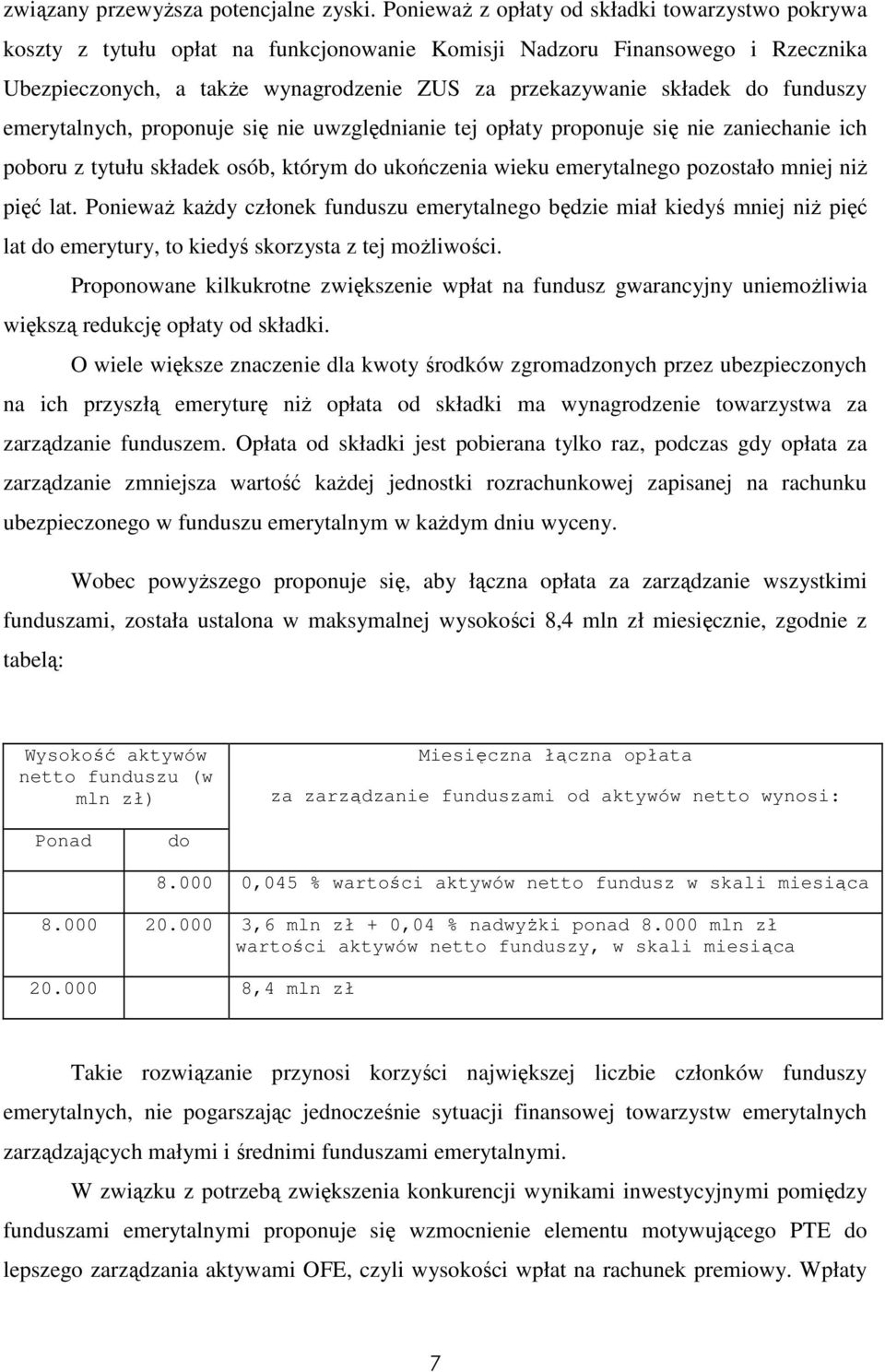 funduszy emerytalnych, proponuje się nie uwzględnianie tej opłaty proponuje się nie zaniechanie ich poboru z tytułu składek osób, którym do ukończenia wieku emerytalnego pozostało mniej niŝ pięć lat.