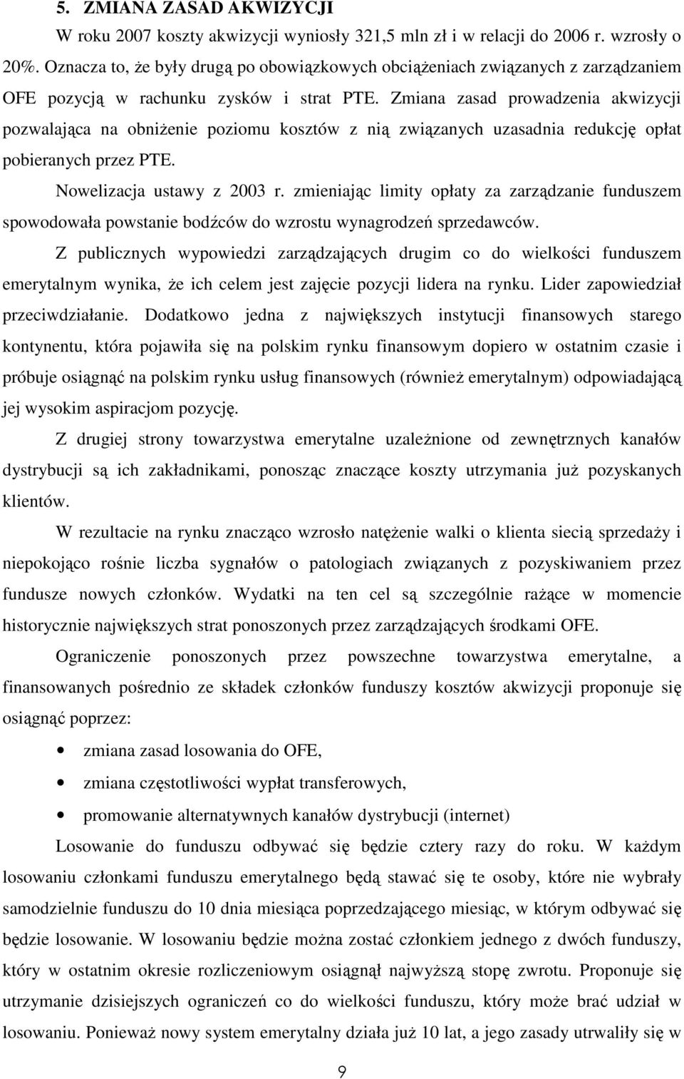 Zmiana zasad prowadzenia akwizycji pozwalająca na obniŝenie poziomu kosztów z nią związanych uzasadnia redukcję opłat pobieranych przez PTE. Nowelizacja ustawy z 2003 r.