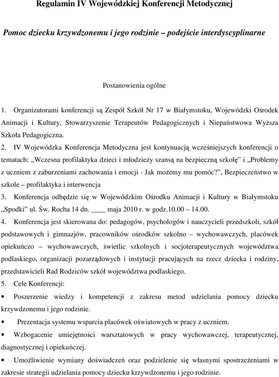 IV Wojewódzka Konferencja Metodyczna jest kontynuacją wcześniejszych konferencji o tematach: Wczesna profilaktyka dzieci i młodzieŝy szansą na bezpieczną szkołę i Problemy z uczniem z zaburzeniami