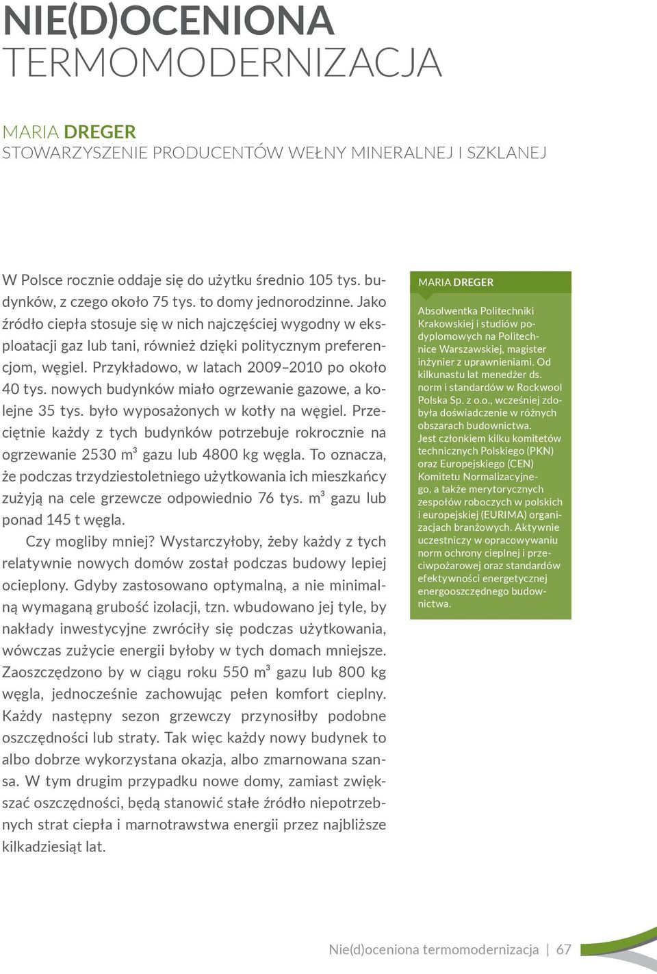 Przykładowo, w latach 2009 2010 po około 40 tys. nowych budynków miało ogrzewanie gazowe, a kolejne 35 tys. było wyposażonych w kotły na węgiel.