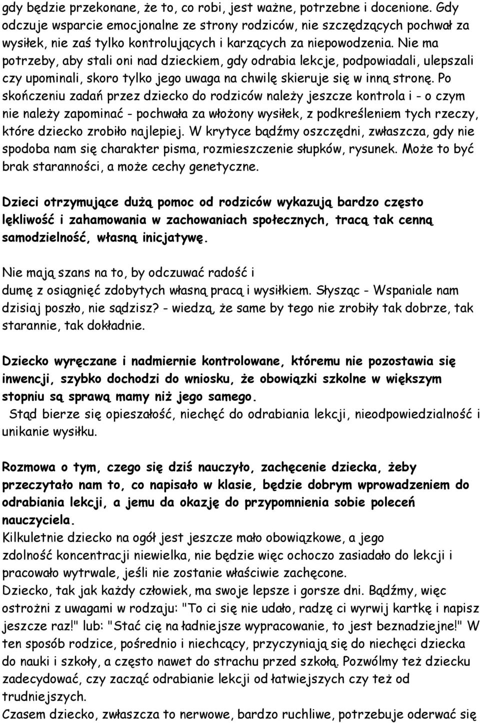 Nie ma potrzeby, aby stali oni nad dzieckiem, gdy odrabia lekcje, podpowiadali, ulepszali czy upominali, skoro tylko jego uwaga na chwilę skieruje się w inną stronę.