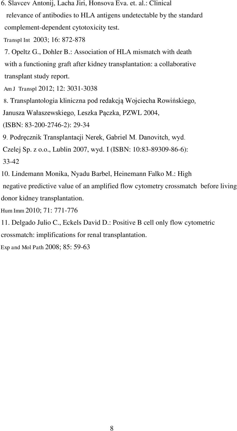 Am J Transpl 2012; 12: 3031-3038 8. Transplantologia kliniczna pod redakcją Wojciecha Rowińskiego, Janusza Wałaszewskiego, Leszka Pączka, PZWL 2004, (ISBN: 83-200-2746-2): 29-34 9.