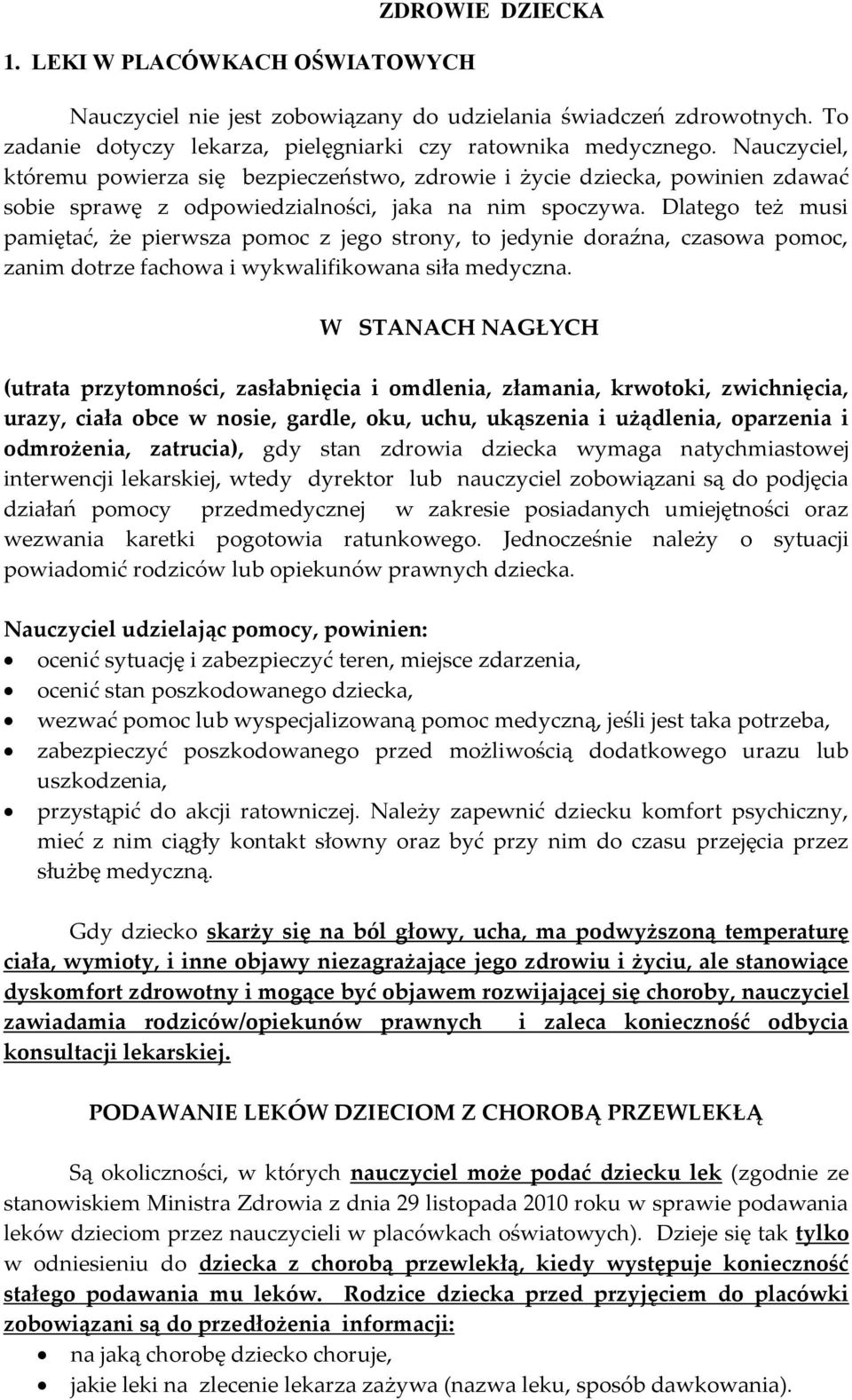 Dlatego też musi pamiętać, że pierwsza pomoc z jego strony, to jedynie doraźna, czasowa pomoc, zanim dotrze fachowa i wykwalifikowana siła medyczna.