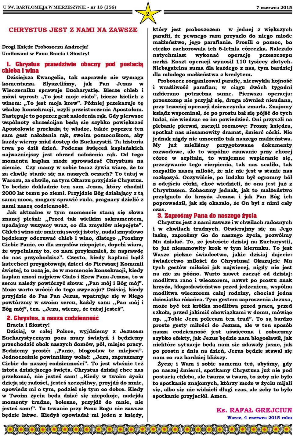 Bierze chleb i mówi wprost: To jest moje ciało, bierze kielich z winem: To jest moja krew. Później przekazuje tę władzę konsekracji, czyli przeistoczenia Apostołom.