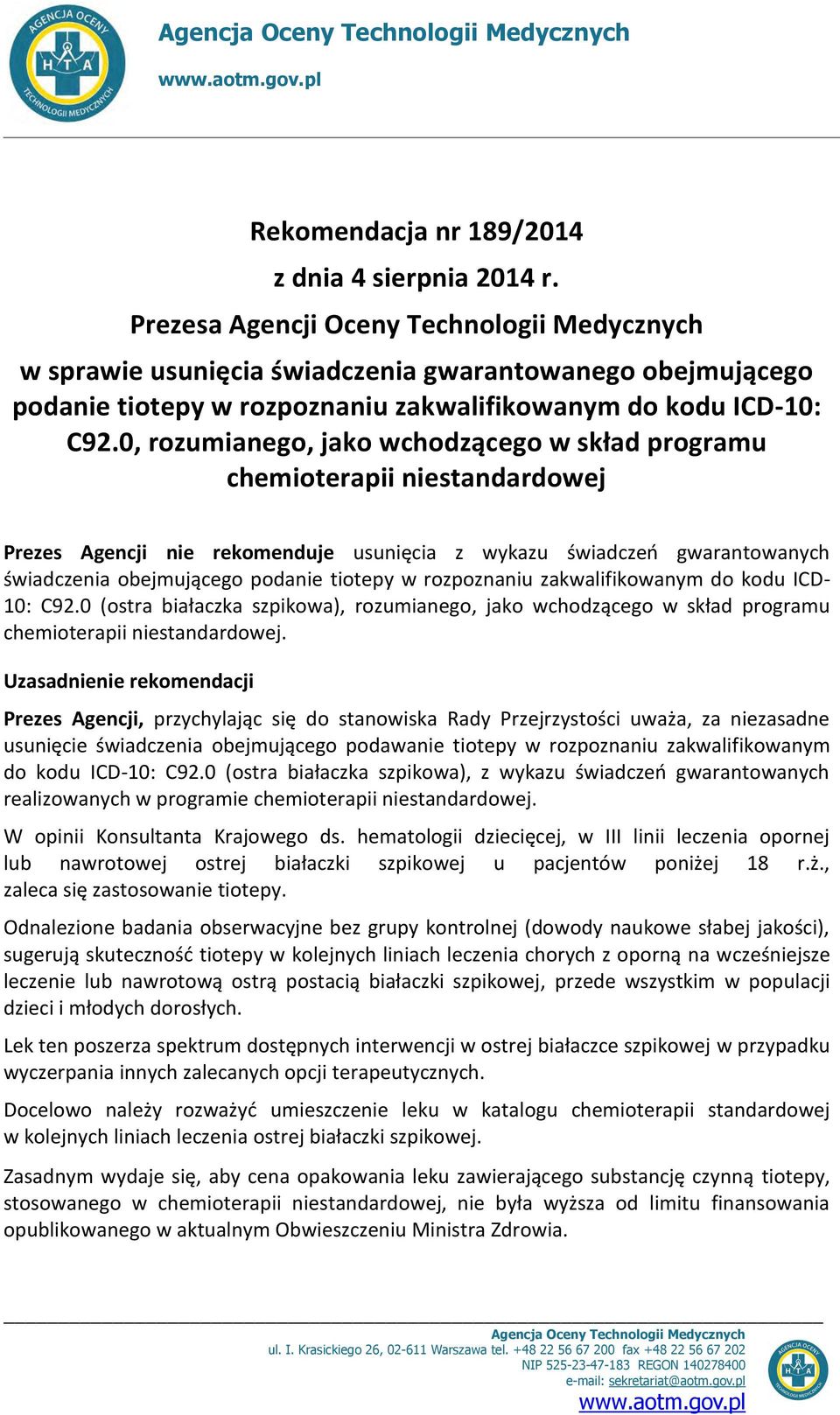 0, rozumianego, jako wchodzącego w skład programu chemioterapii niestandardowej Prezes Agencji nie rekomenduje usunięcia z wykazu świadczeń gwarantowanych świadczenia obejmującego podanie tiotepy w