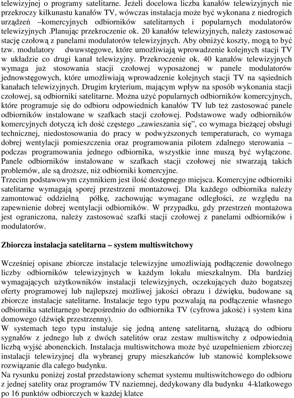 modulatorów telewizyjnych.planując przekroczenie ok. 20 kanałów telewizyjnych, naleŝy zastosować stację czołową z panelami modulatorów telewizyjnych. Aby obniŝyć koszty, mogą to być tzw.