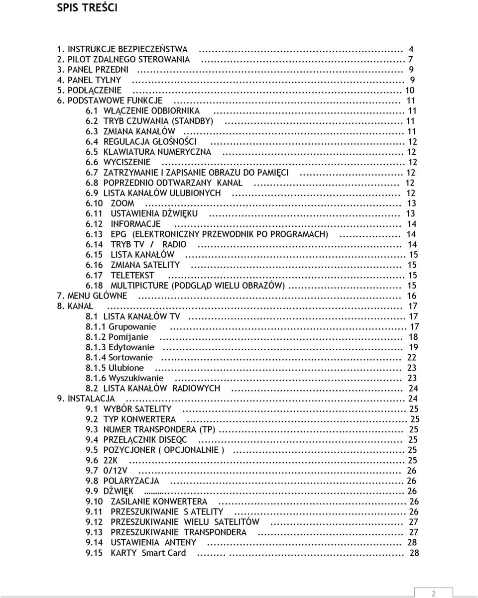 .. 12 6.9 LISTA KANAŁÓW ULUBIONYCH... 12 6.10 ZOOM... 13 6.11 USTAWIENIA DŹWIĘKU... 13 6.12 INFORMACJE... 14 6.13 EPG (ELEKTRONICZNY PRZEWODNIK PO PROGRAMACH)... 14 6.14 TRYB TV / RADIO... 14 6.15 LISTA KANAŁÓW.