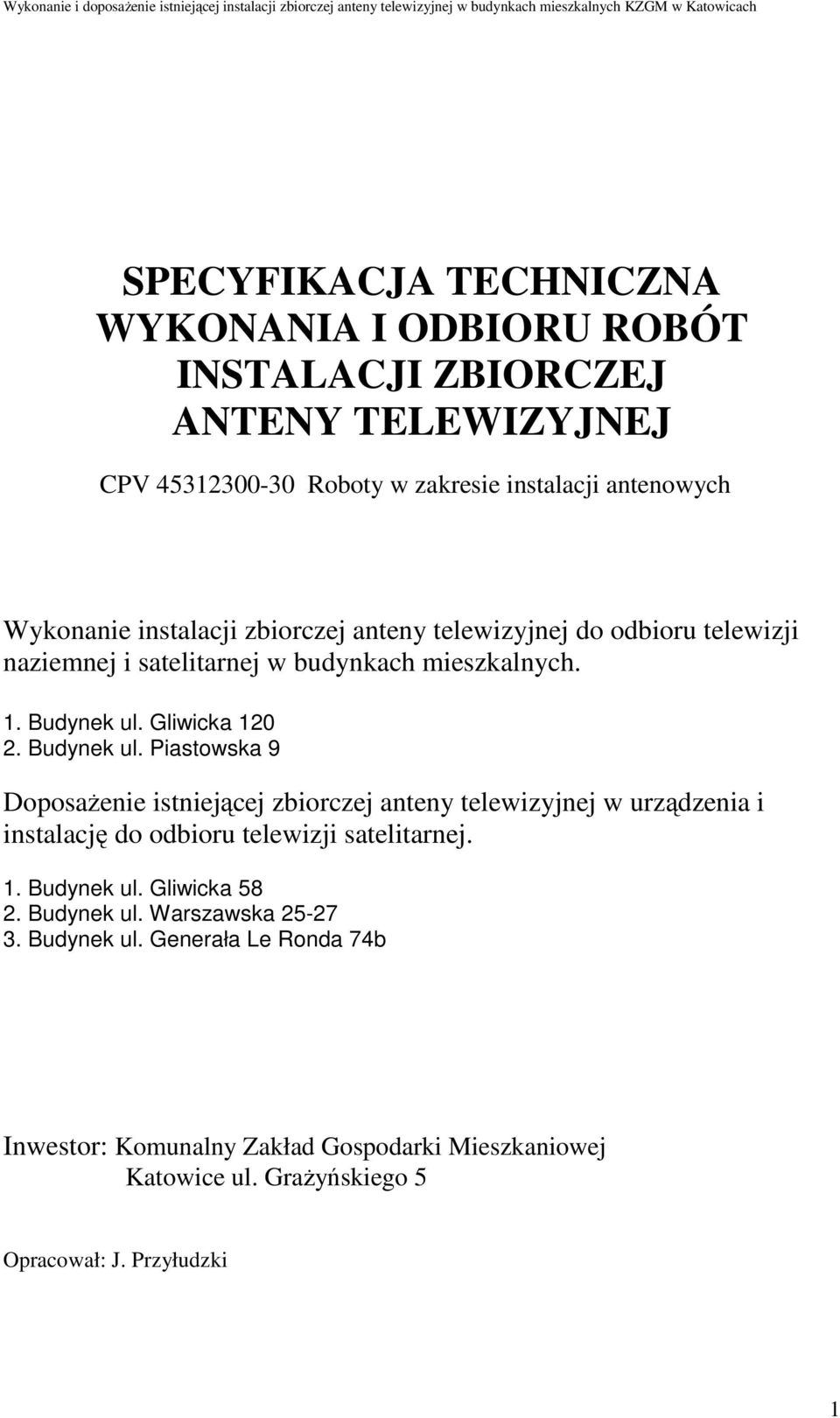 Gliwicka 120 2. Budynek ul. Piastowska 9 DoposaŜenie istniejącej zbiorczej anteny telewizyjnej w urządzenia i instalację do odbioru telewizji satelitarnej. 1. Budynek ul. Gliwicka 58 2.