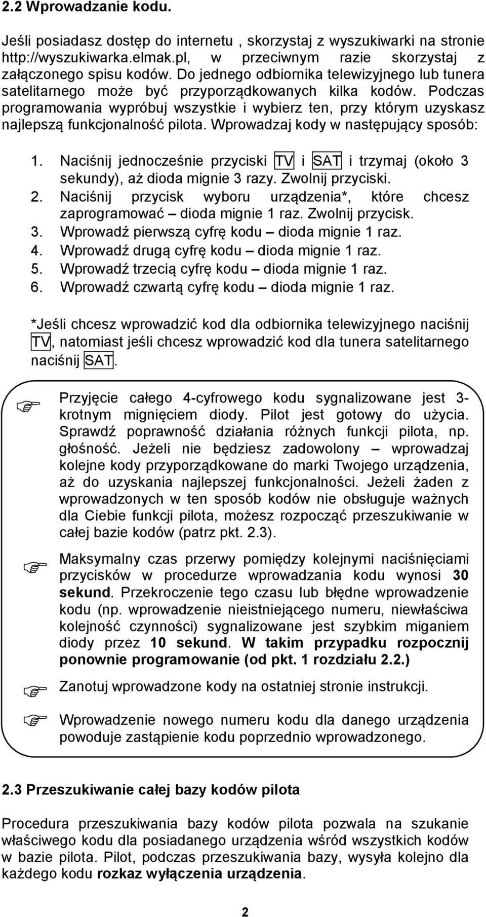 Podczas programowania wypróbuj wszystkie i wybierz ten, przy którym uzyskasz najlepszą funkcjonalność pilota. Wprowadzaj kody w następujący sposób: 1.