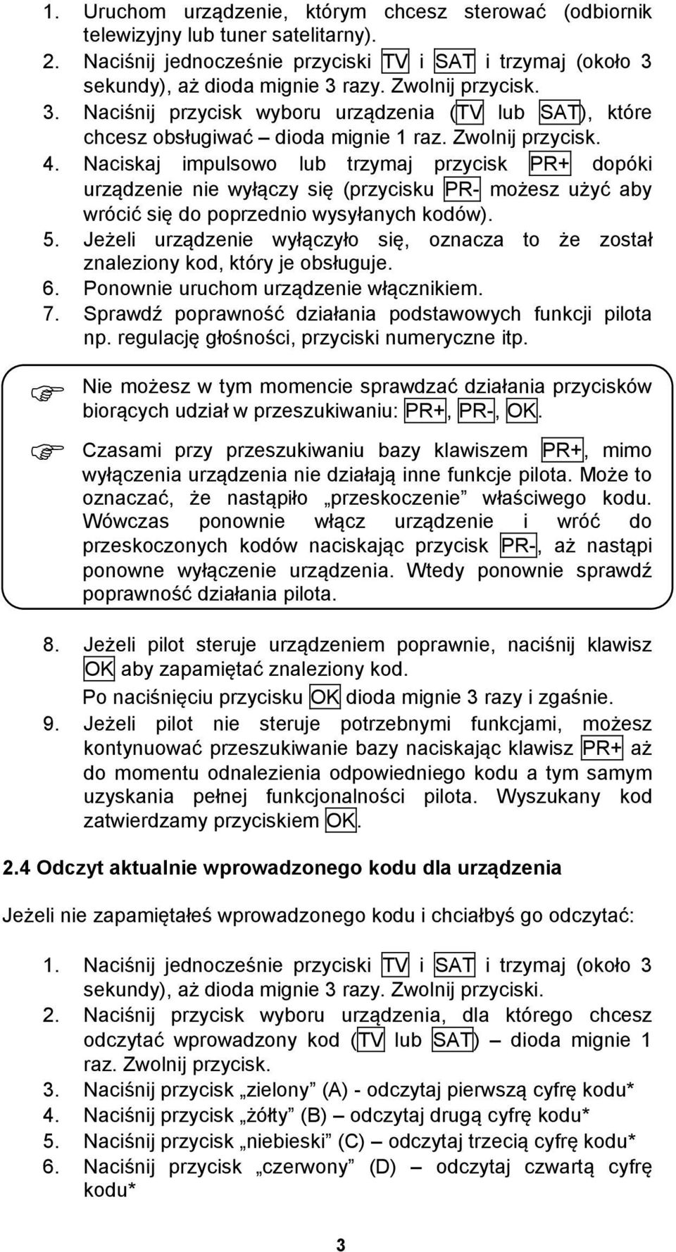 Naciskaj impulsowo lub trzymaj przycisk PR+ dopóki urządzenie nie wyłączy się (przycisku PR- możesz użyć aby wrócić się do poprzednio wysyłanych kodów). 5.