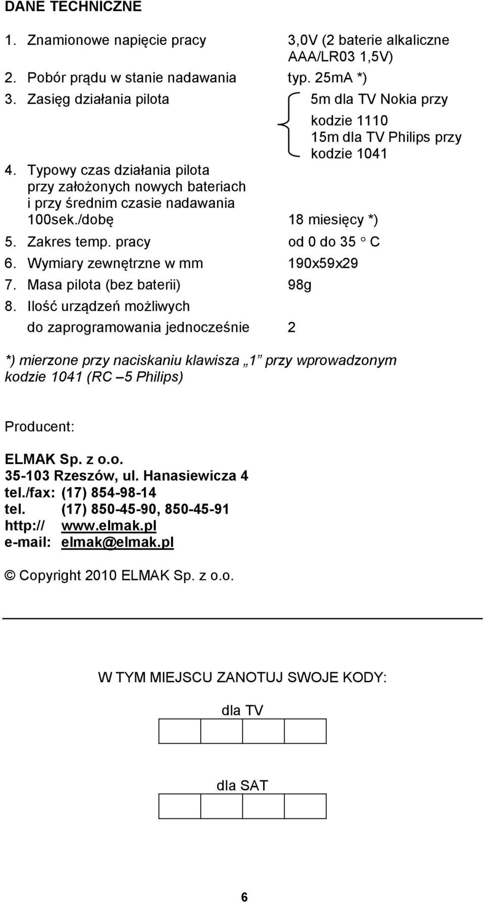 /dobę 18 miesięcy *) 5. Zakres temp. pracy od 0 do 35 C 6. Wymiary zewnętrzne w mm 190x59x29 7. Masa pilota (bez baterii) 98g 8.