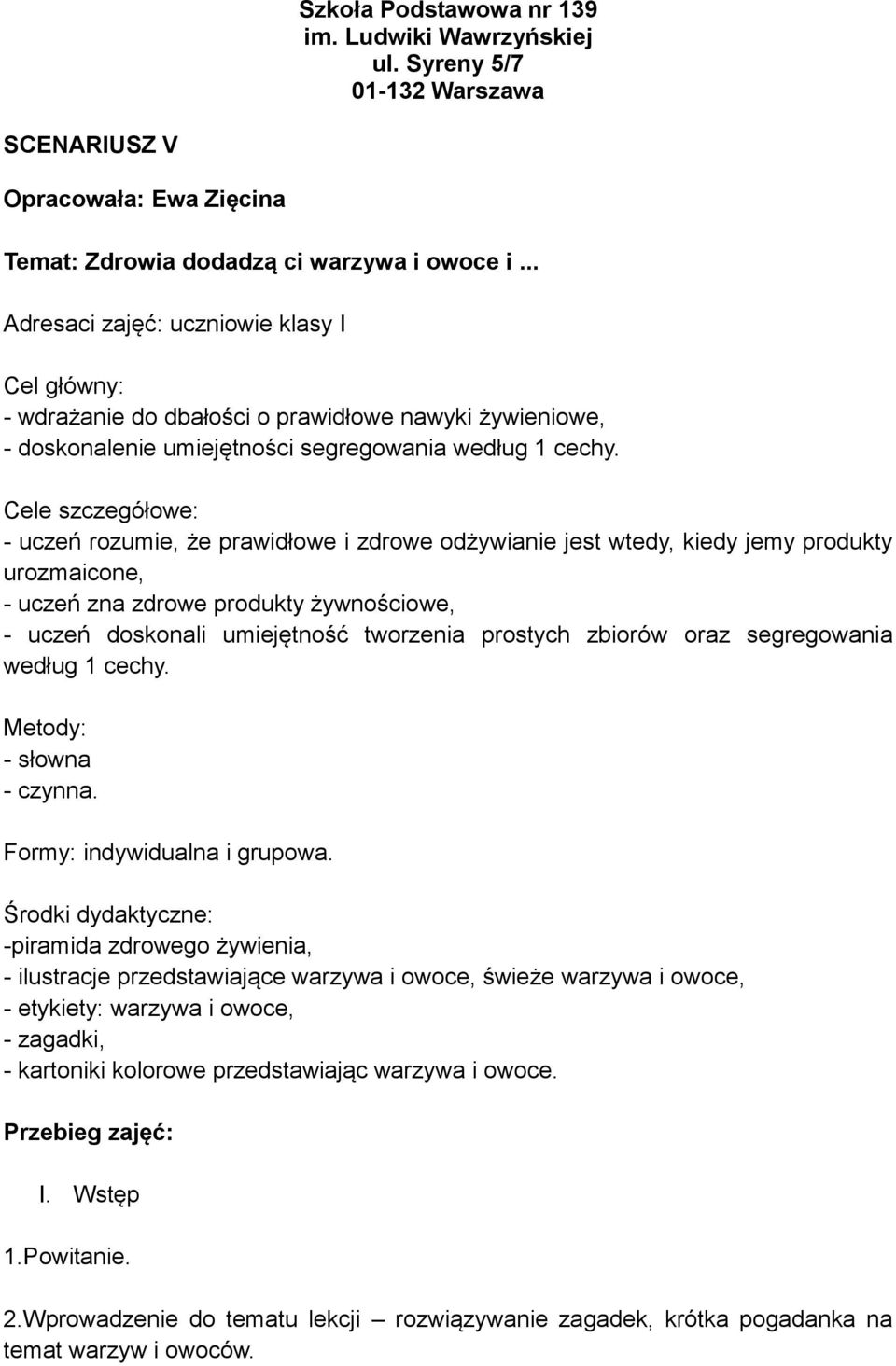 Cele szczegółowe: - uczeń rozumie, że prawidłowe i zdrowe odżywianie jest wtedy, kiedy jemy produkty urozmaicone, - uczeń zna zdrowe produkty żywnościowe, - uczeń doskonali umiejętność tworzenia