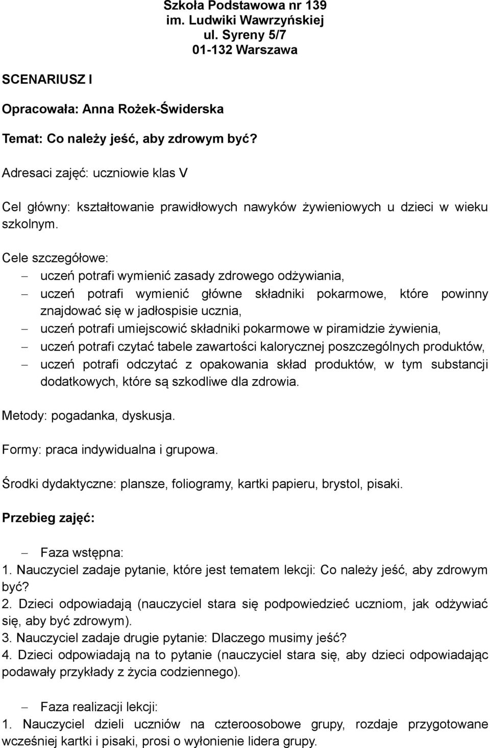 Cele szczegółowe: uczeń potrafi wymienić zasady zdrowego odżywiania, uczeń potrafi wymienić główne składniki pokarmowe, które powinny znajdować się w jadłospisie ucznia, uczeń potrafi umiejscowić